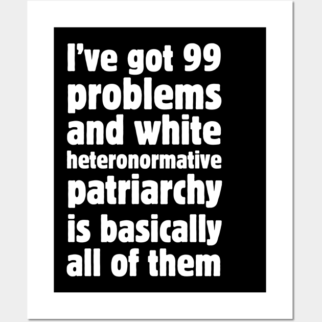 I've got 99 problems and white heteronormative patriarchy is basically all of them. Wall Art by Meow Meow Designs